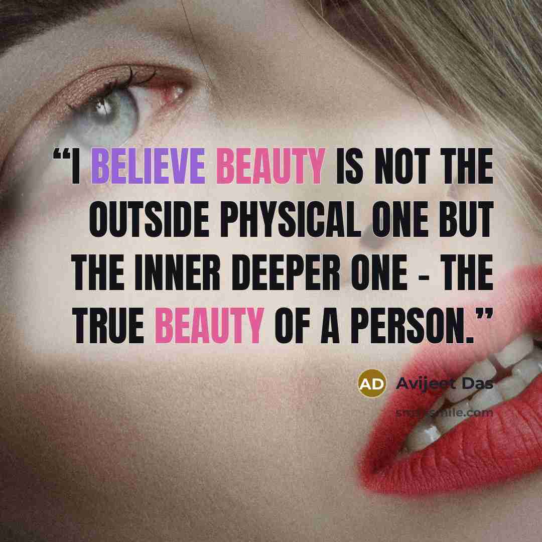 “I believe beauty is not the outside physical one but the inner deeper one - the true beauty of a person.” quote by Avijeet Das