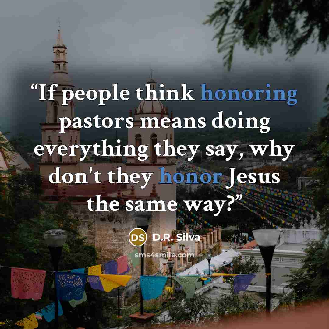 “If people think honoring pastors means doing everything they say, why don't they honor Jesus the same way?” quote by D.R. Silva
