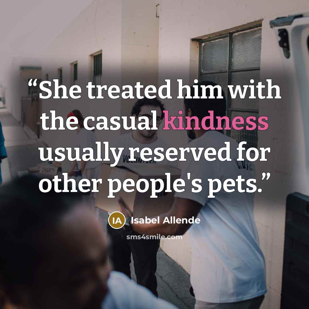 “She treated him with the casual kindness usually reserved for other people's pets.” quote by Isabel Allende