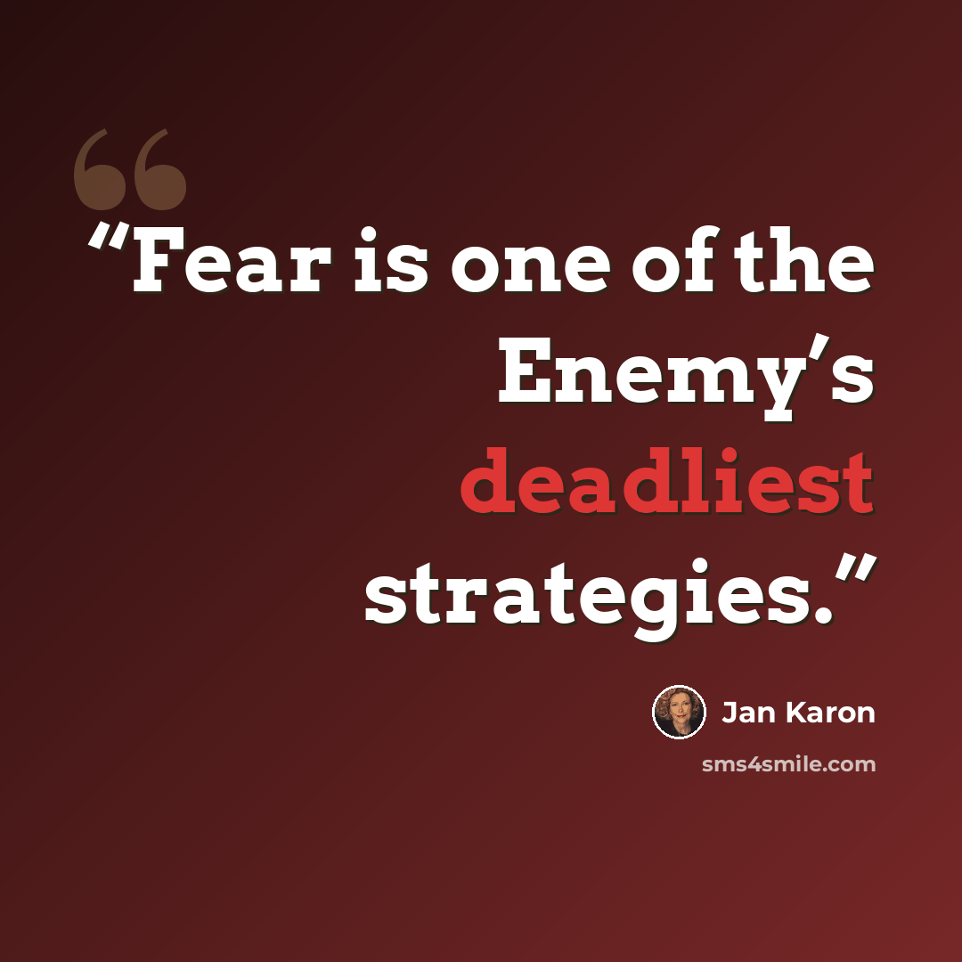 “Fear is one of the Enemy’s deadliest strategies.” quote by Jan Karon