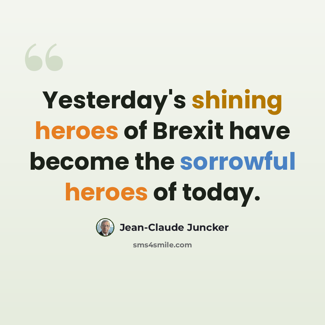 “Yesterday's shining heroes of Brexit have become the sorrowful heroes of today.” quote by Jean-Claude Juncker