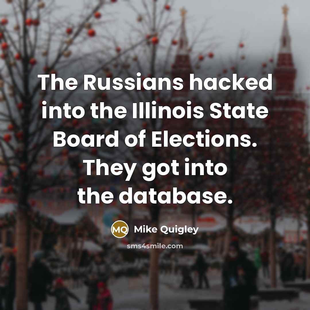 “The Russians hacked into the Illinois State Board of Elections. They got into the database.” quote by Mike Quigley