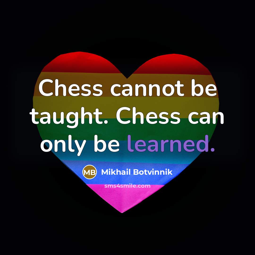 “Chess cannot be taught. Chess can only be learned.” quote by Mikhail Botvinnik