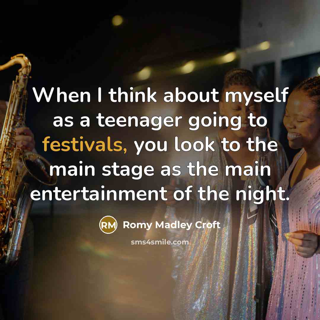 “When I think about myself as a teenager going to festivals, you look to the main stage as the main entertainment of the night.” quote by Romy Madley Croft