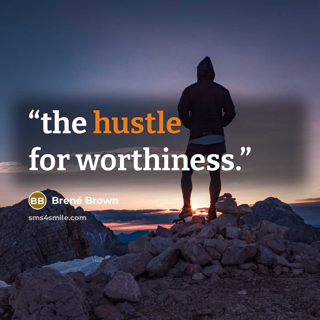“the hustle for worthiness.” quote by Brené Brown