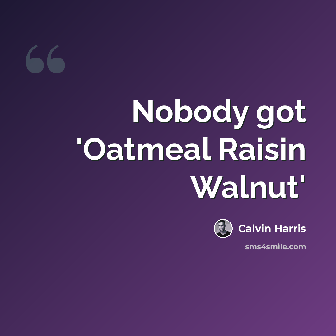 “Nobody got 'Oatmeal Raisin Walnut'” quote by Calvin Harris