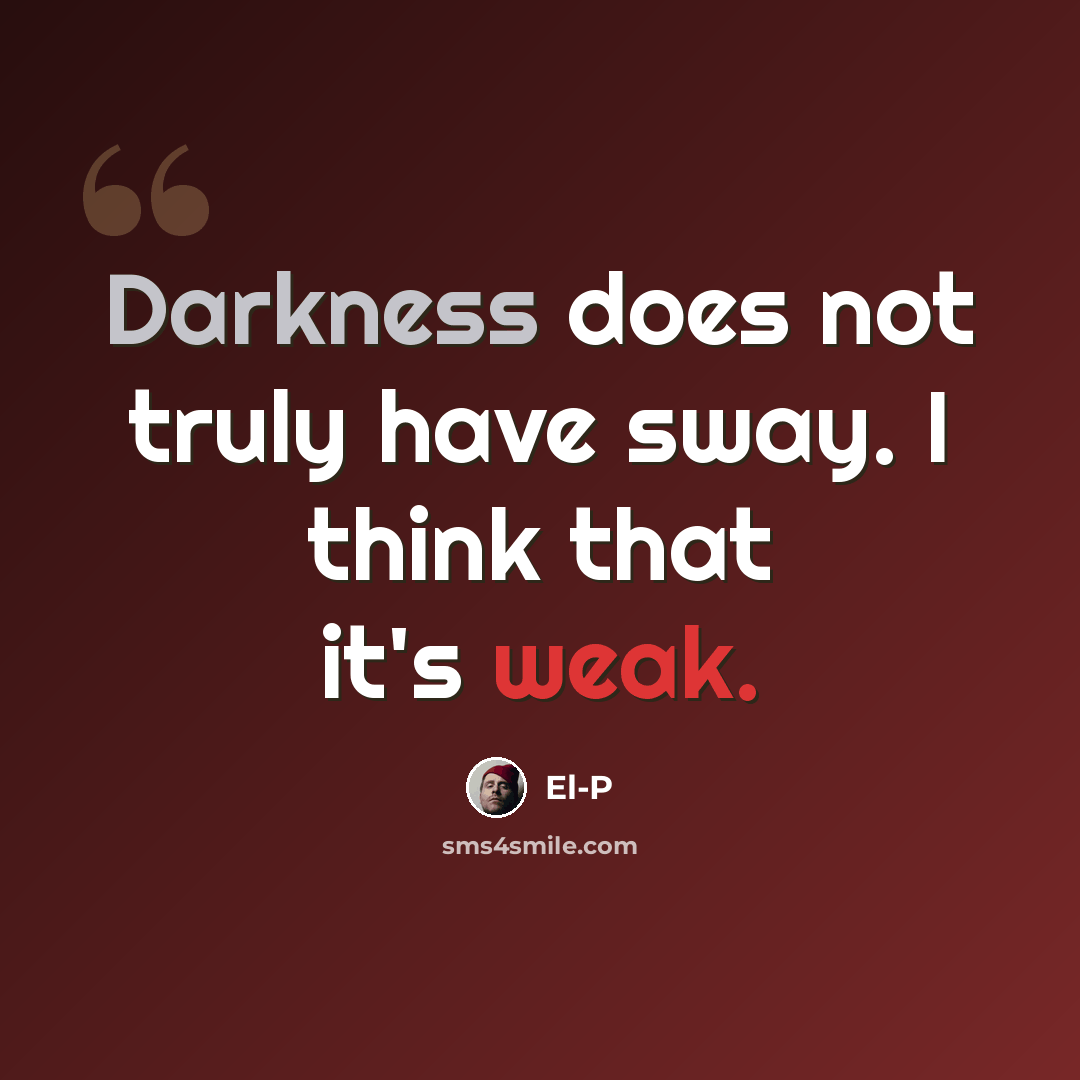 “Darkness does not truly have sway. I think that it's weak.” quote by El-P