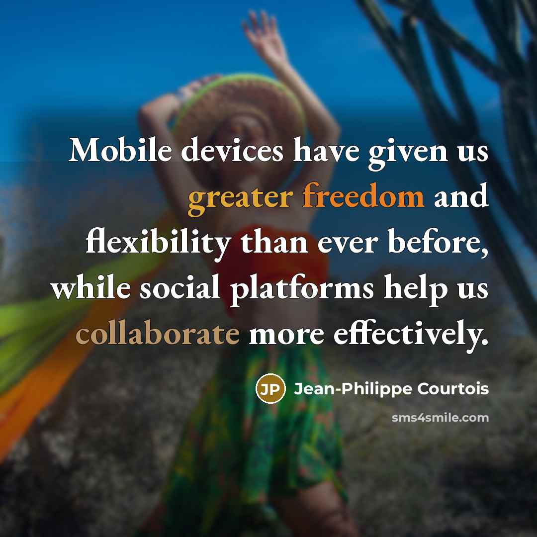 “Mobile devices have given us greater freedom and flexibility than ever before, while social platforms help us collaborate more effectively.” quote by Jean-Philippe Courtois