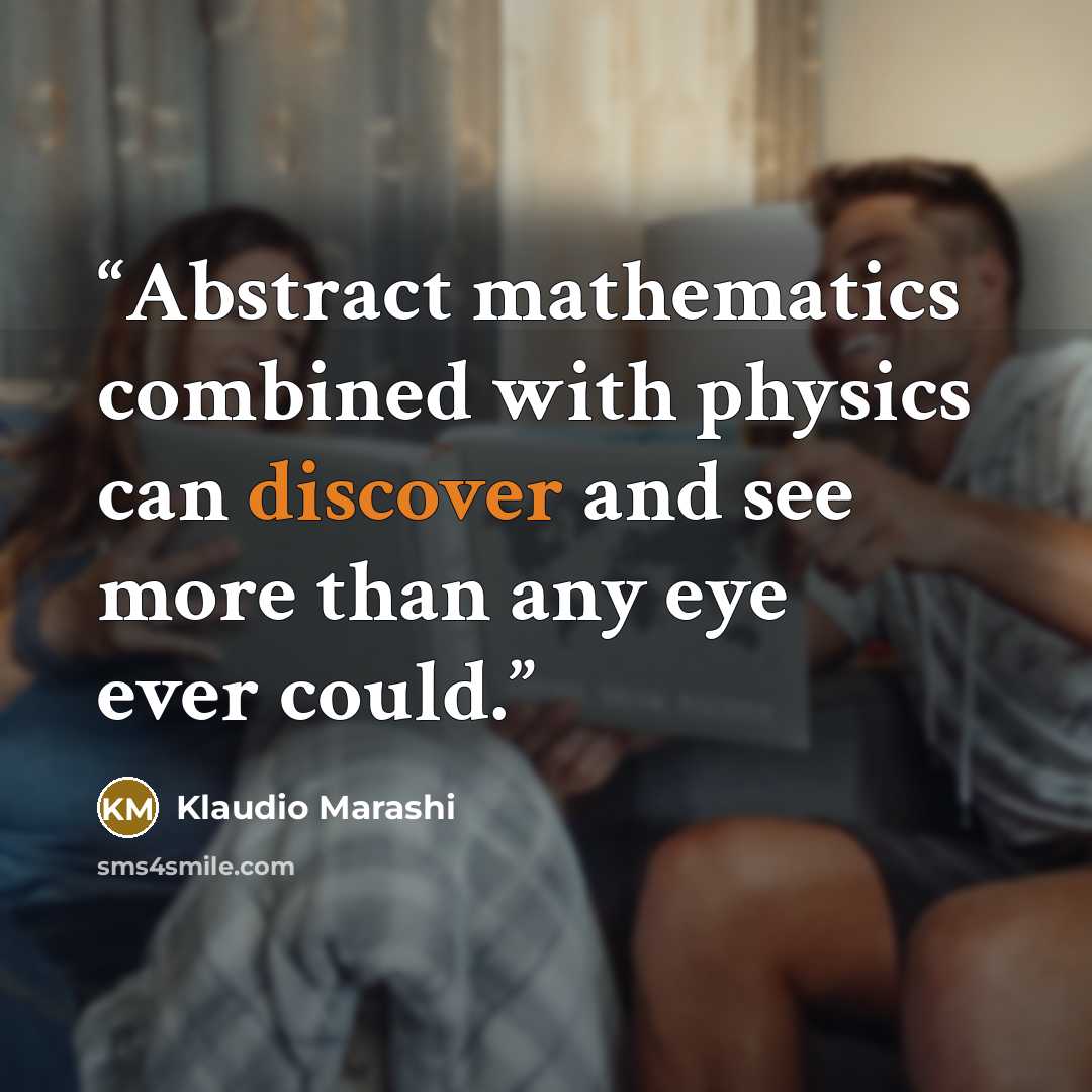 “Abstract mathematics combined with physics can discover and see more than any eye ever could.” quote by Klaudio Marashi