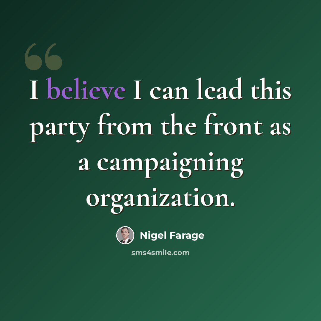“I believe I can lead this party from the front as a campaigning organization.” quote by Nigel Farage