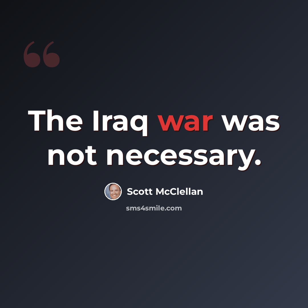 “The Iraq war was not necessary.” quote by Scott McClellan