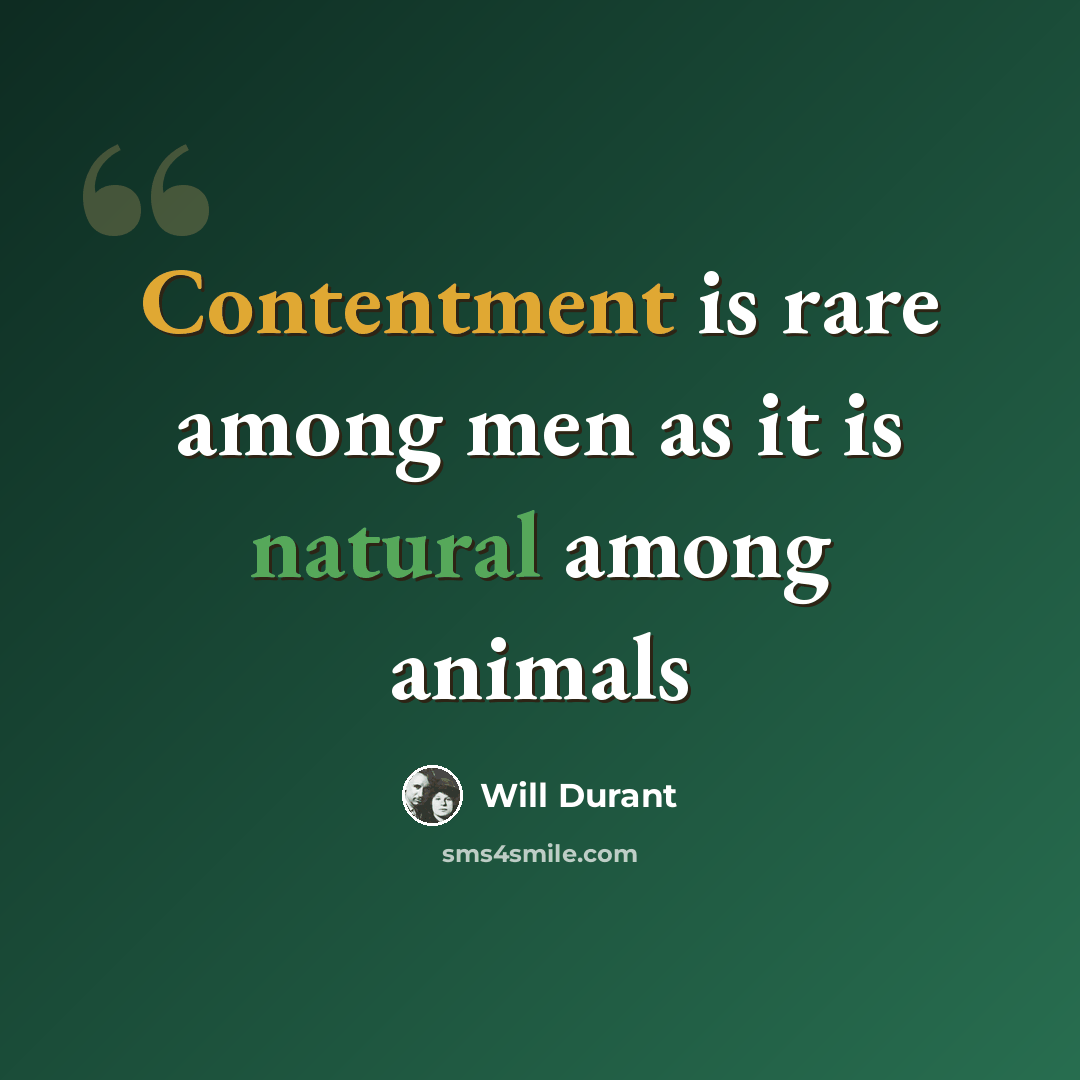 “Contentment is rare among men as it is natural among animals” quote by Will Durant