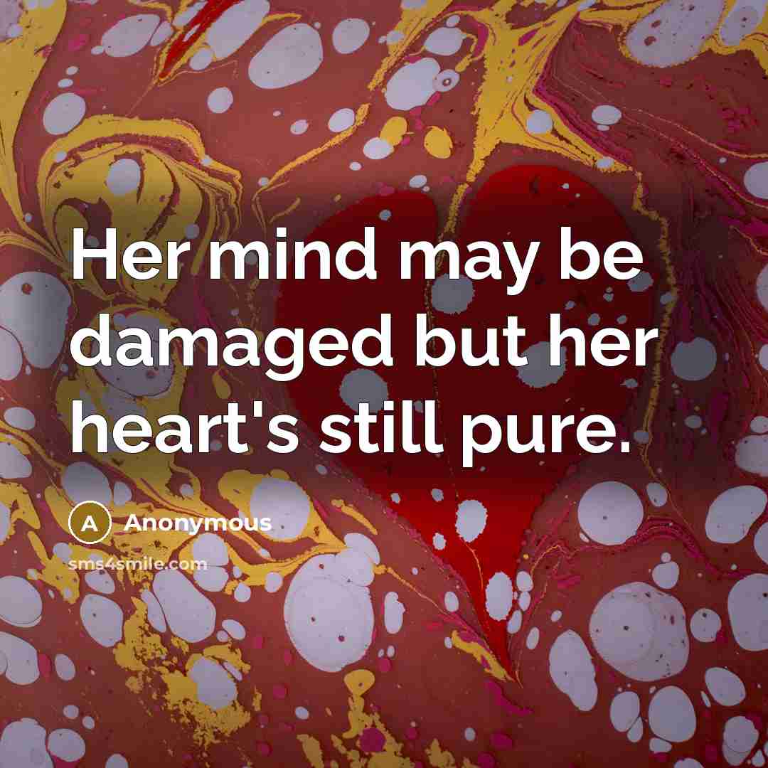 “Her mind may be damaged but her heart's still pure.” quote by Anonymous