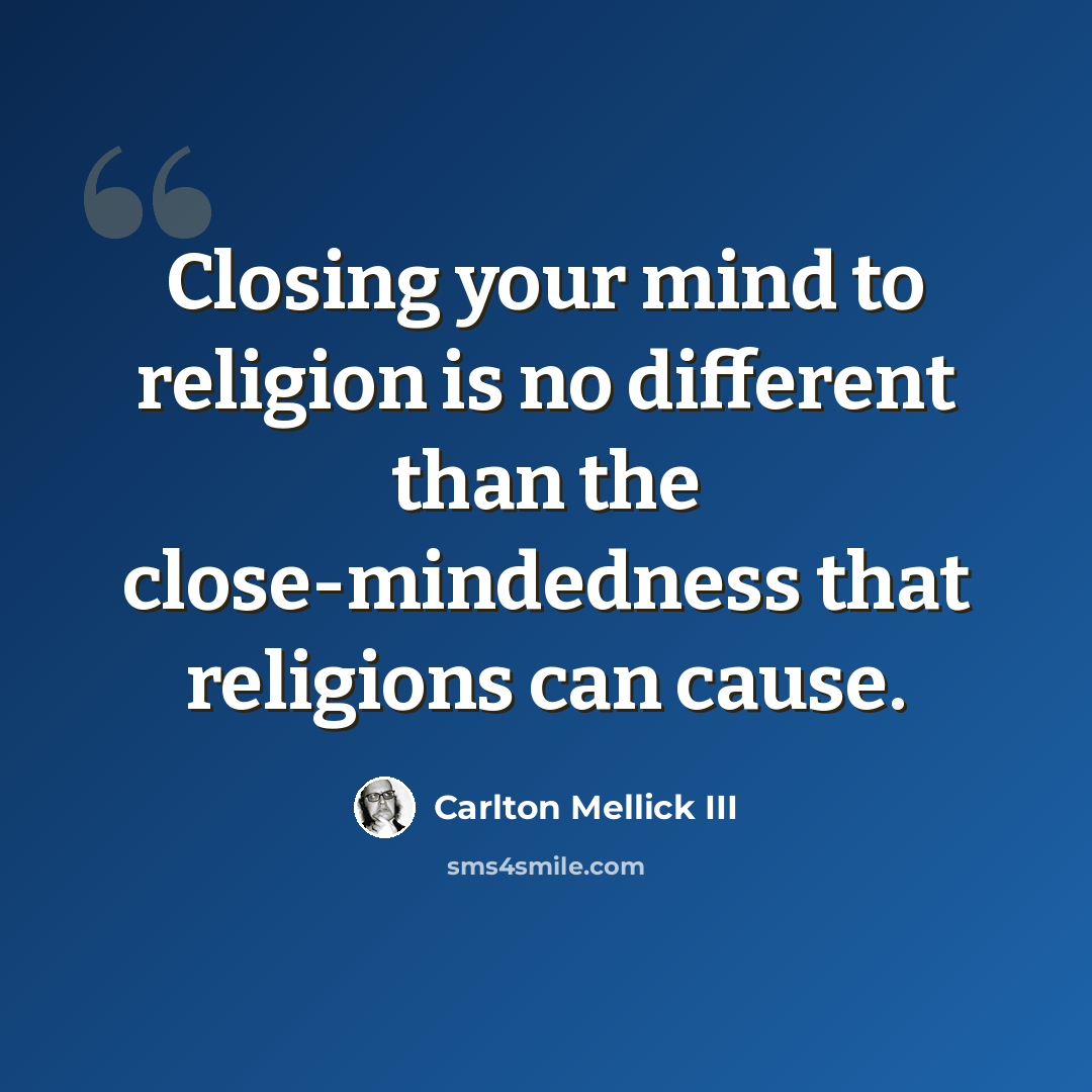 “Closing your mind to religion is no different than the close-mindedness that religions can cause.” quote by Carlton Mellick III