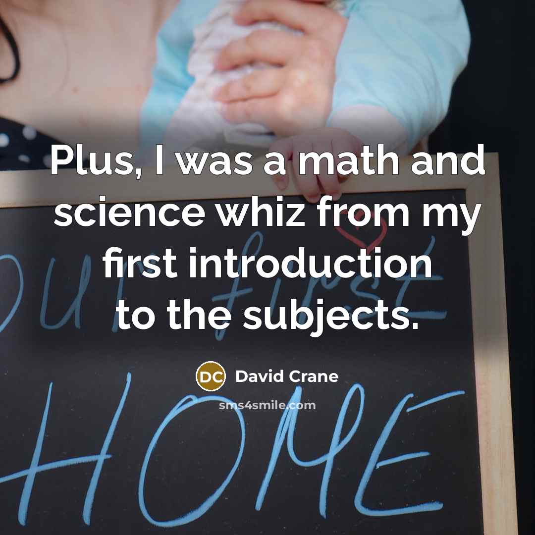 “Plus, I was a math and science whiz from my first introduction to the subjects.” quote by David Crane