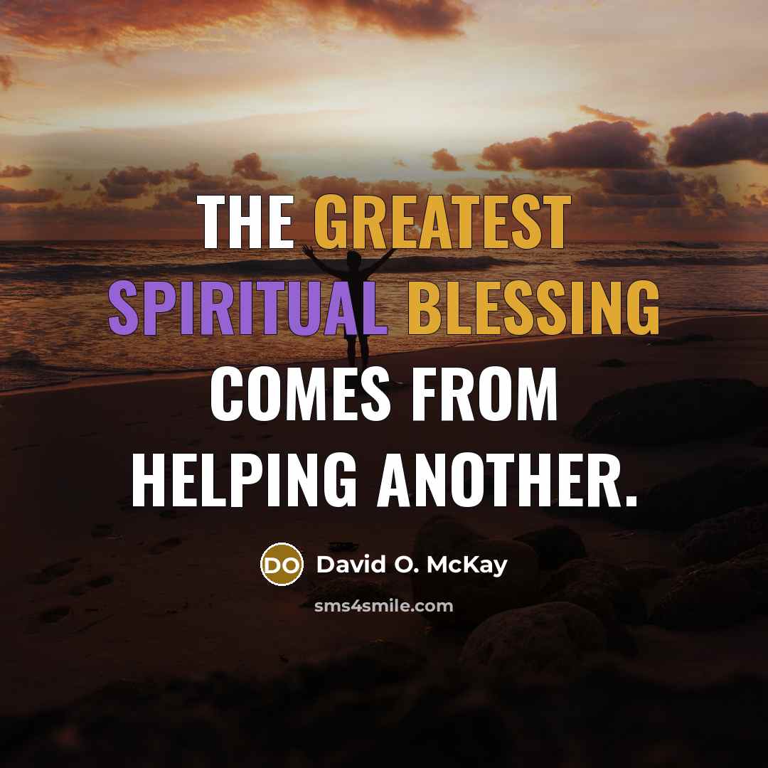“The greatest spiritual blessing comes from helping another.” quote by David O. McKay