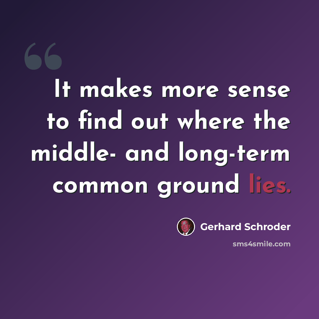 “It makes more sense to find out where the middle- and long-term common ground lies.” quote by Gerhard Schroder
