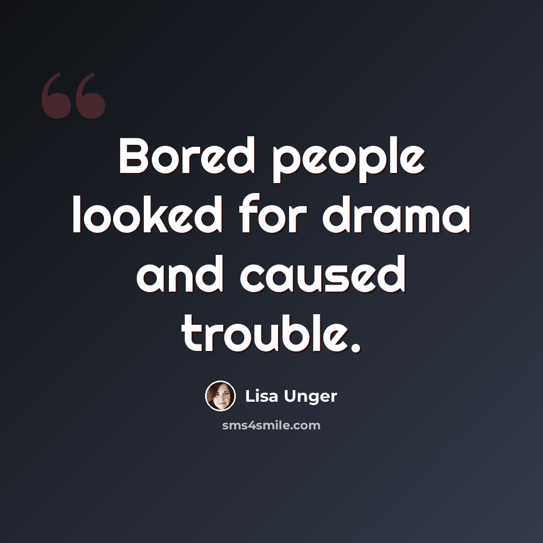 “Bored people looked for drama and caused trouble.” quote by Lisa Unger