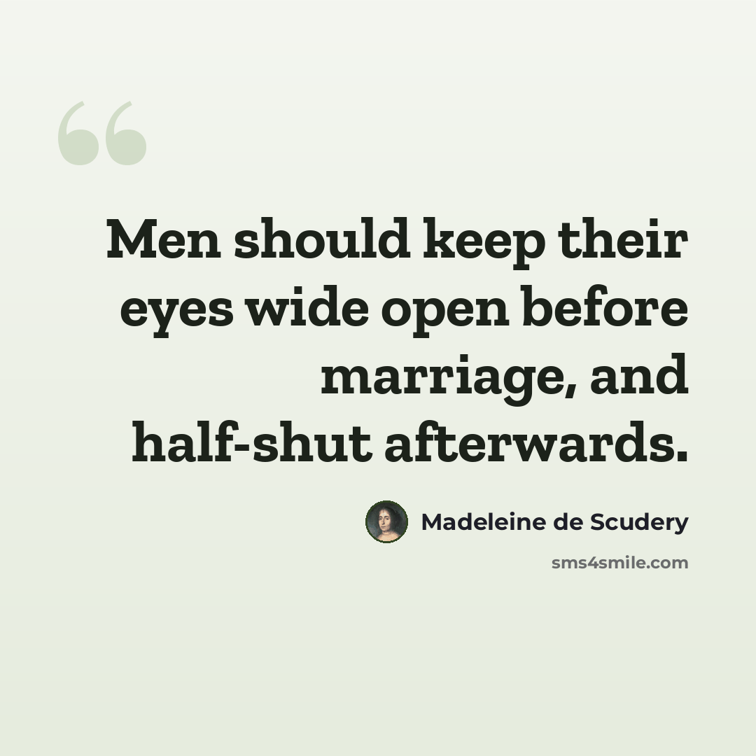 “Men should keep their eyes wide open before marriage, and half-shut afterwards.” quote by Madeleine de Scudery