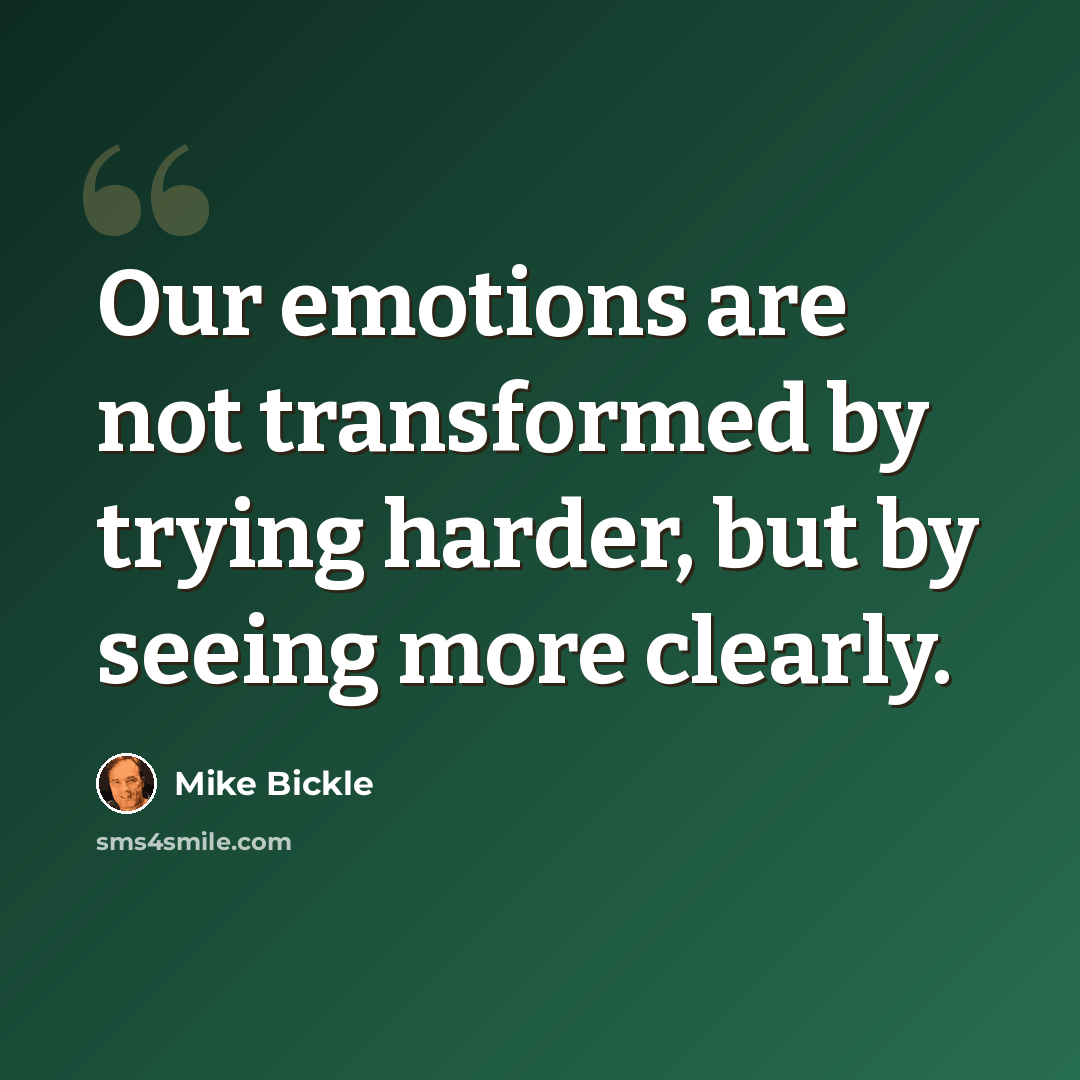 “Our emotions are not transformed by trying harder, but by seeing more clearly.” quote by Mike Bickle