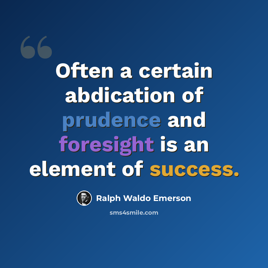 “Often a certain abdication of prudence and foresight is an element of success.” quote by Ralph Waldo Emerson