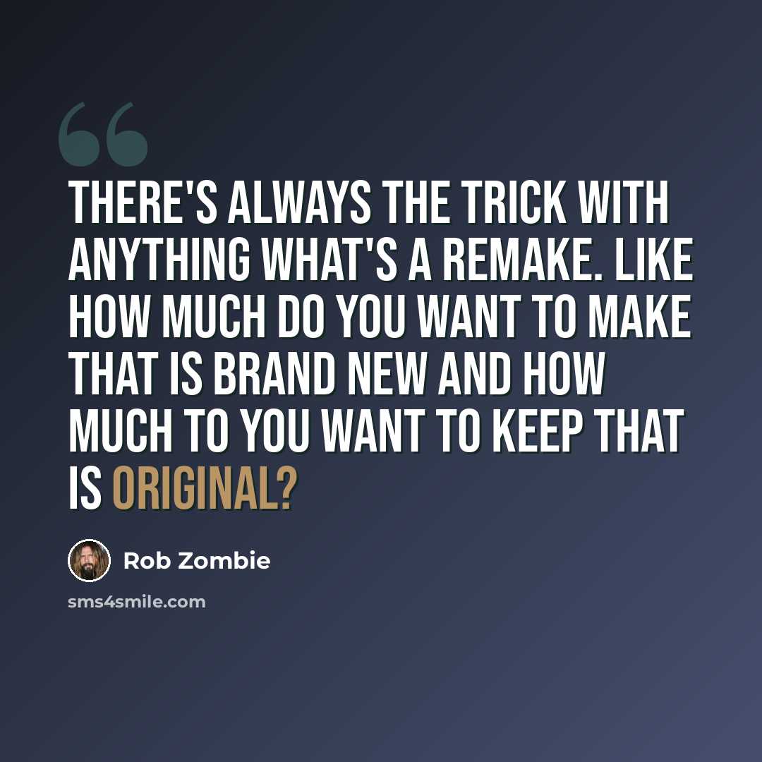 “There's always the trick with anything what's a remake. Like how much do you want to make that is brand new and how much to you want to keep that is original?” quote by Rob Zombie