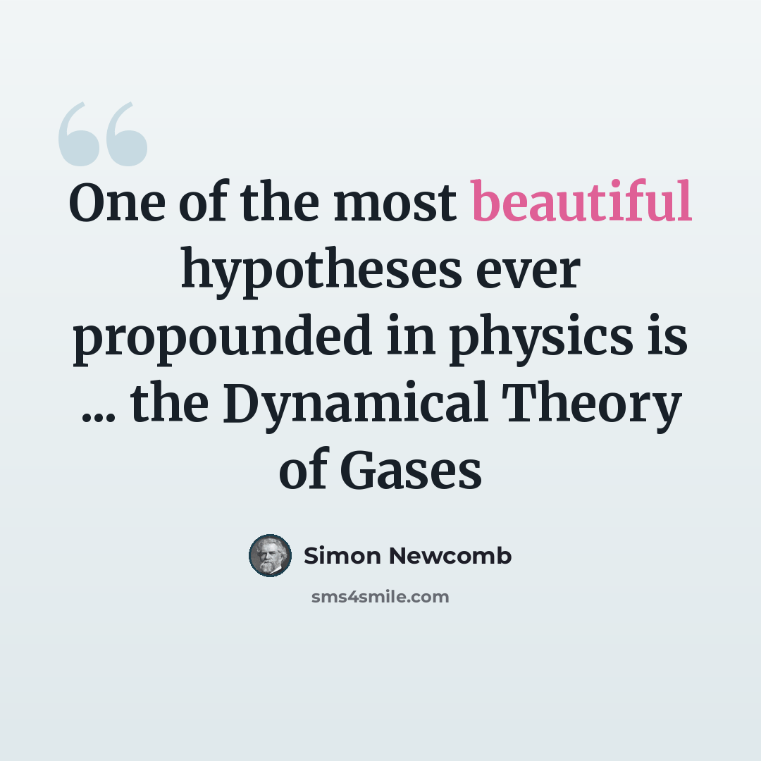 “One of the most beautiful hypotheses ever propounded in physics is ... the Dynamical Theory of Gases” quote by Simon Newcomb