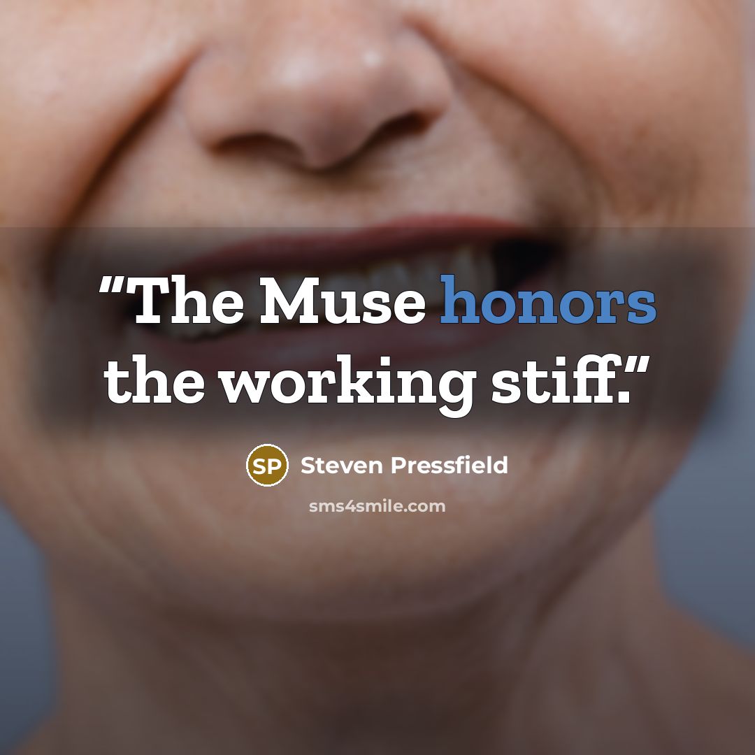 “The Muse honors the working stiff.” quote by Steven Pressfield