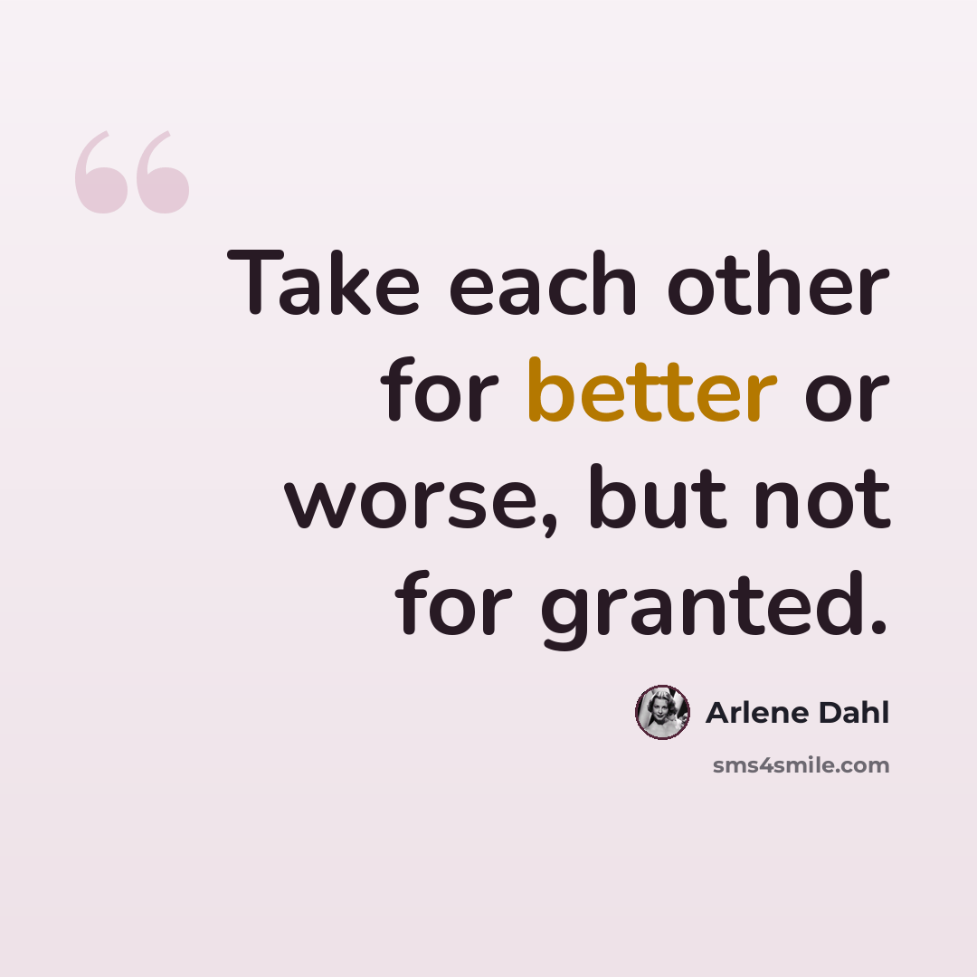 “Take each other for better or worse, but not for granted.” quote by Arlene Dahl