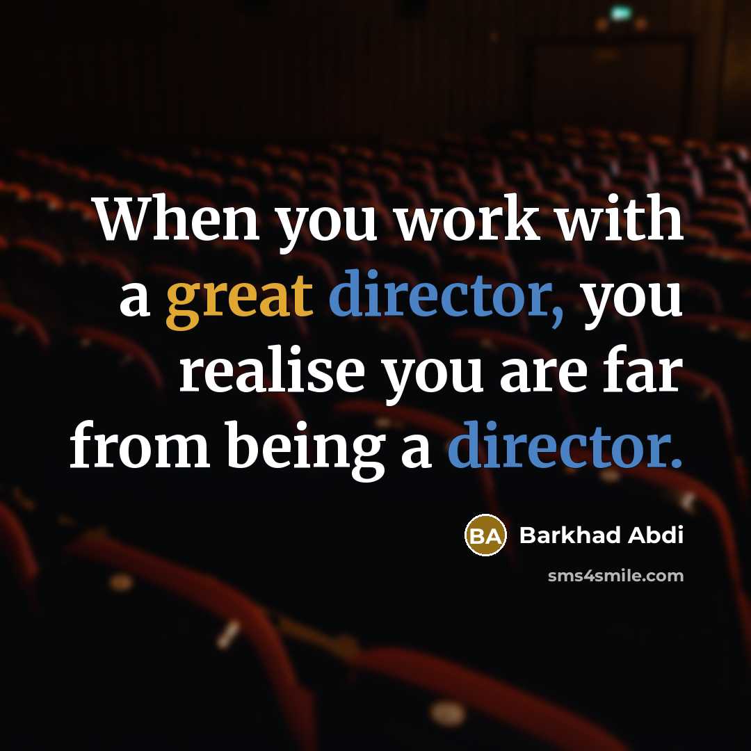 “When you work with a great director, you realise you are far from being a director.” quote by Barkhad Abdi