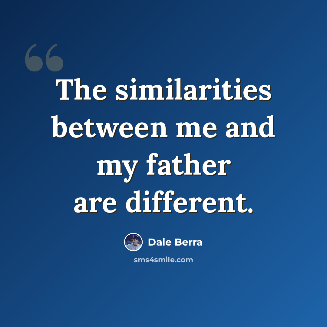 “The similarities between me and my father are different.” quote by Dale Berra