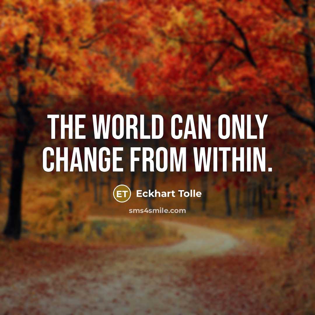 “The world can only change from within.” quote by Eckhart Tolle