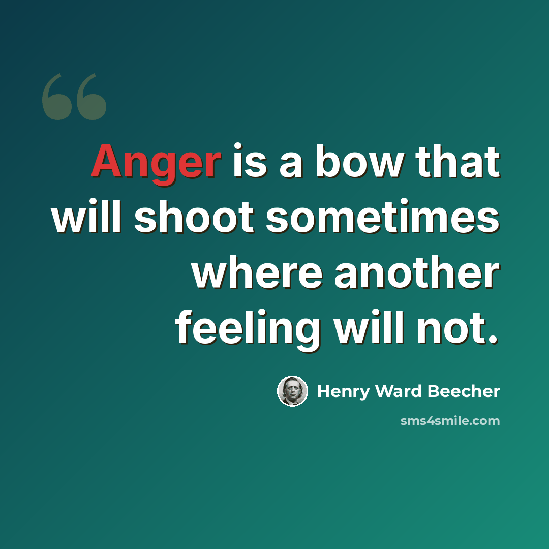 “Anger is a bow that will shoot sometimes where another feeling will not.” quote by Henry Ward Beecher