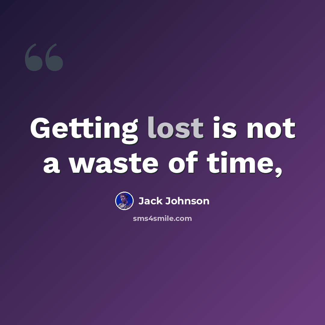 “Getting lost is not a waste of time,” quote by Jack Johnson