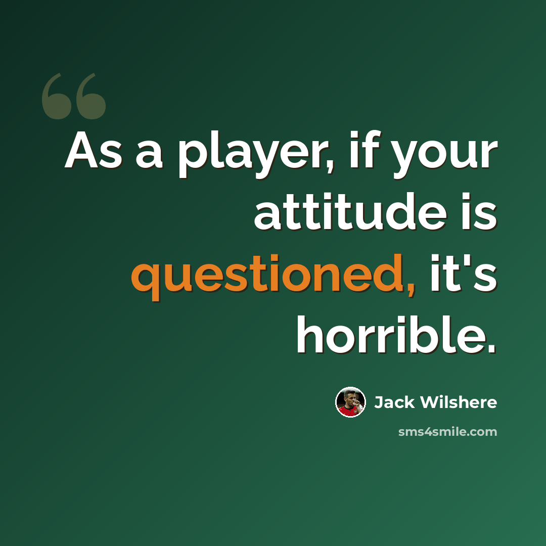 “As a player, if your attitude is questioned, it's horrible.” quote by Jack Wilshere