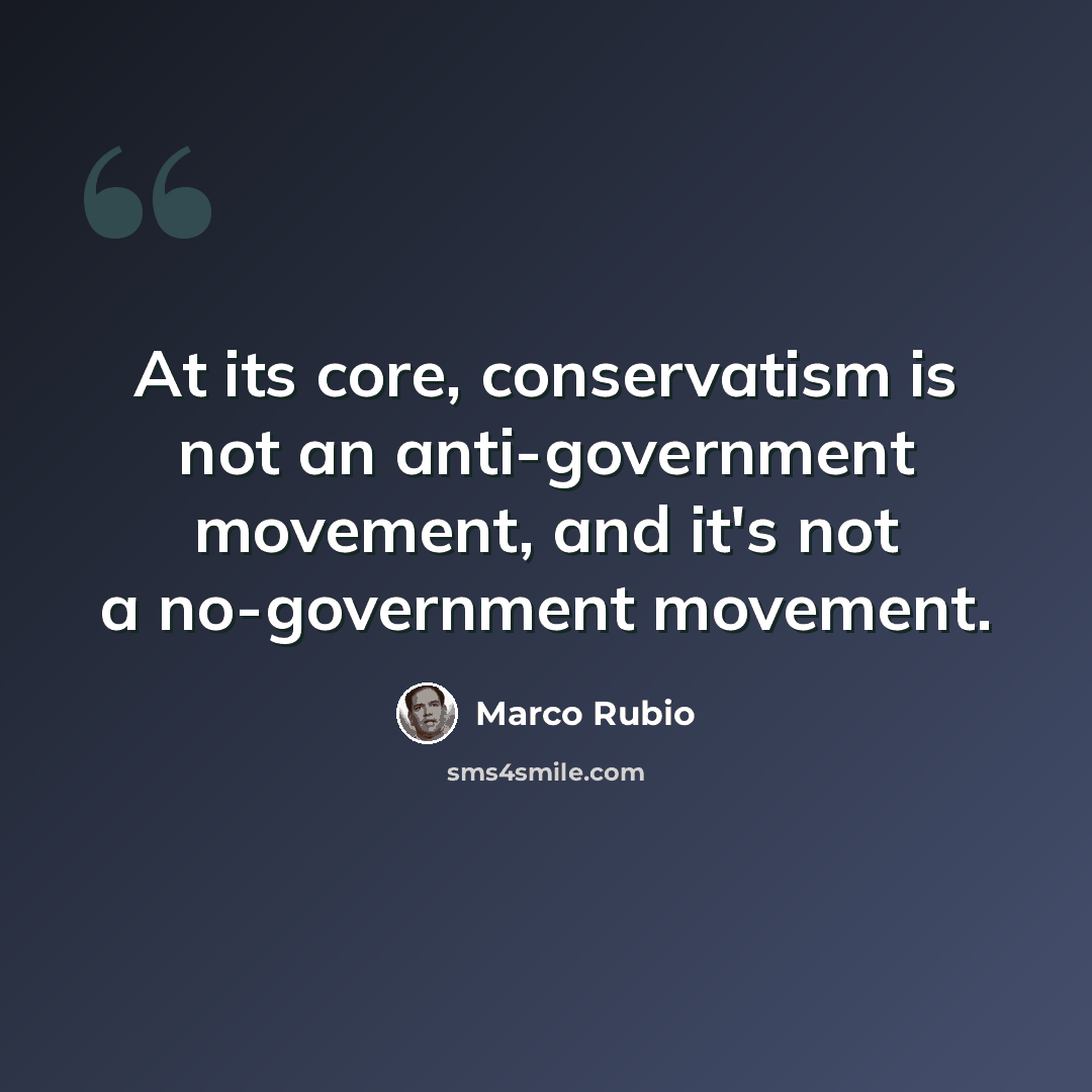 “At its core, conservatism is not an anti-government movement, and it's not a no-government movement.” quote by Marco Rubio