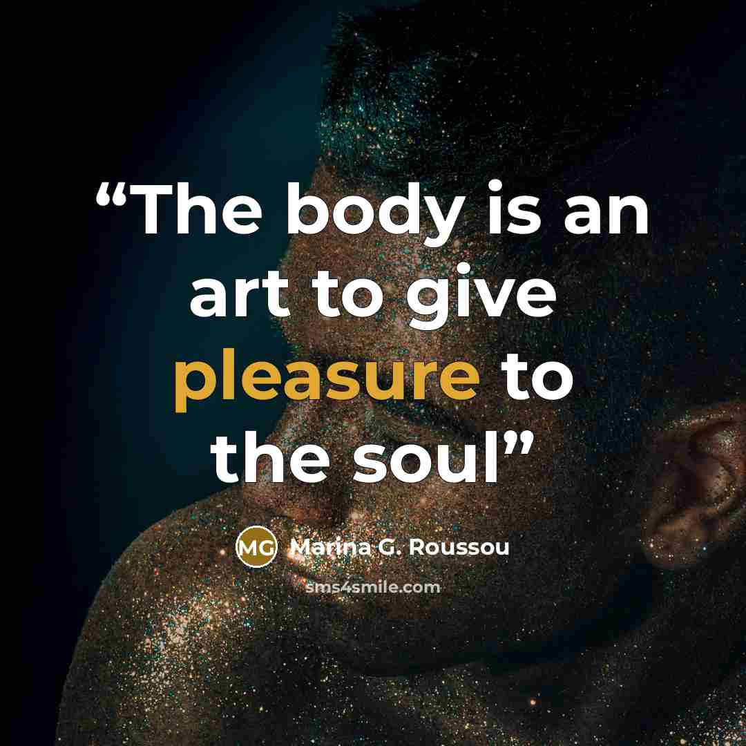 “The body is an art to give pleasure to the soul” quote by Marina G. Roussou