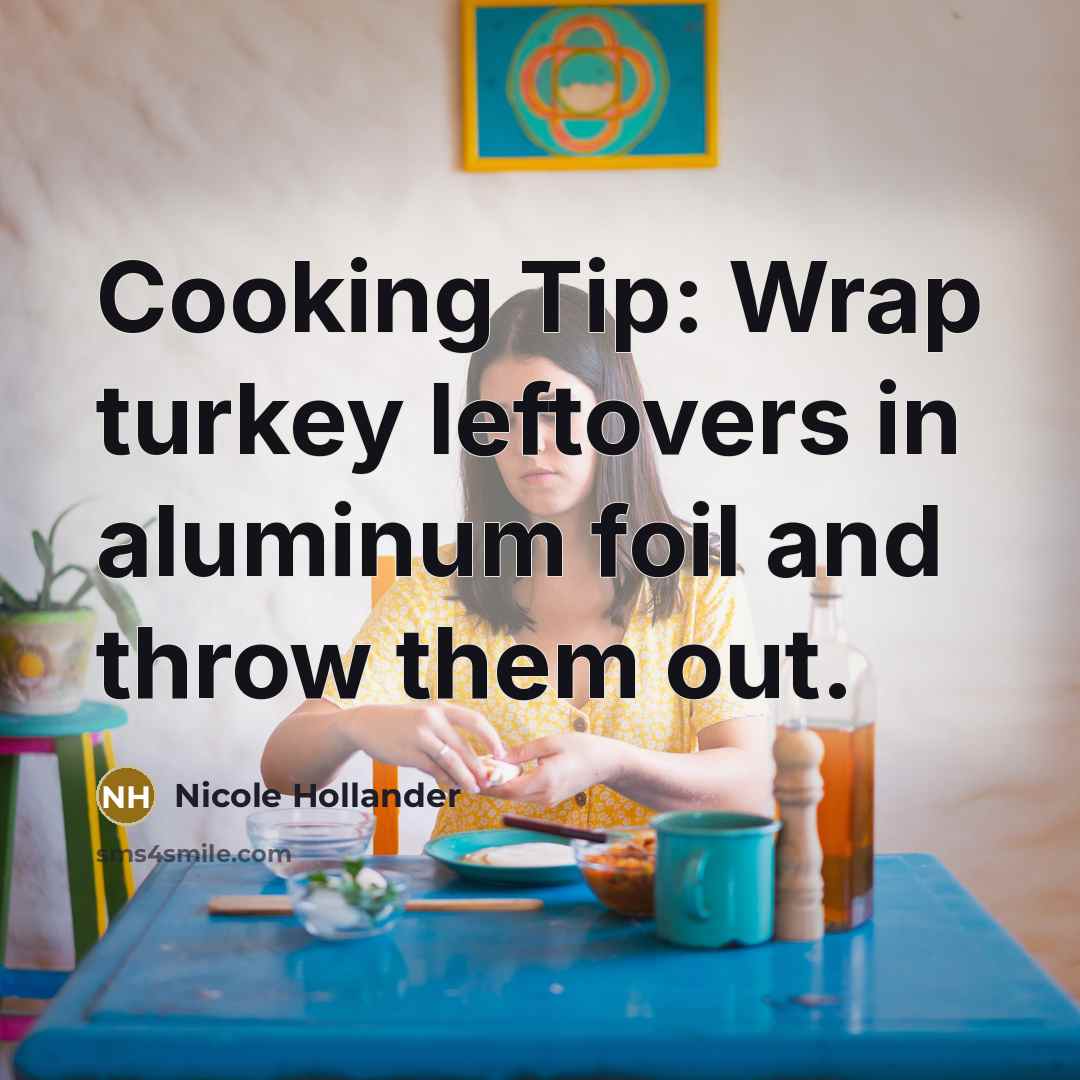 “Cooking Tip: Wrap turkey leftovers in aluminum foil and throw them out.” quote by Nicole Hollander