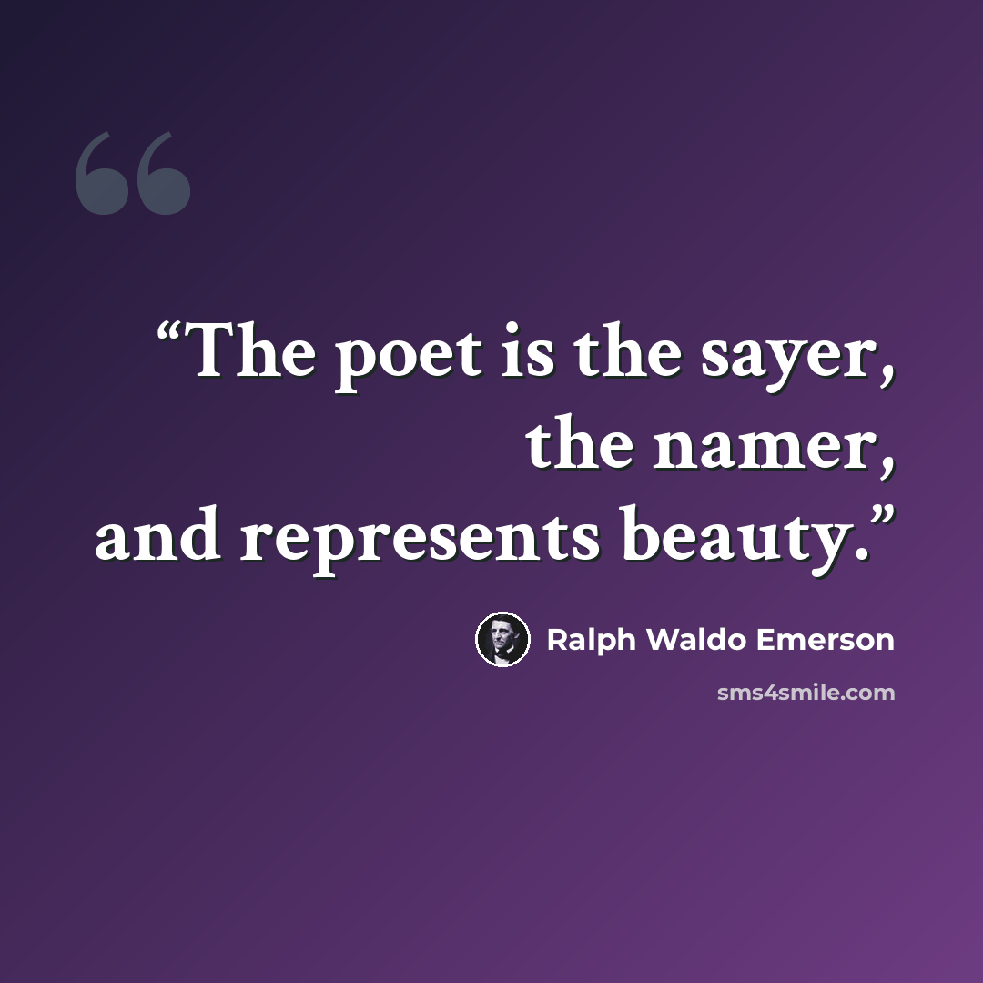 “The poet is the sayer, the namer, and represents beauty.” quote by Ralph Waldo Emerson