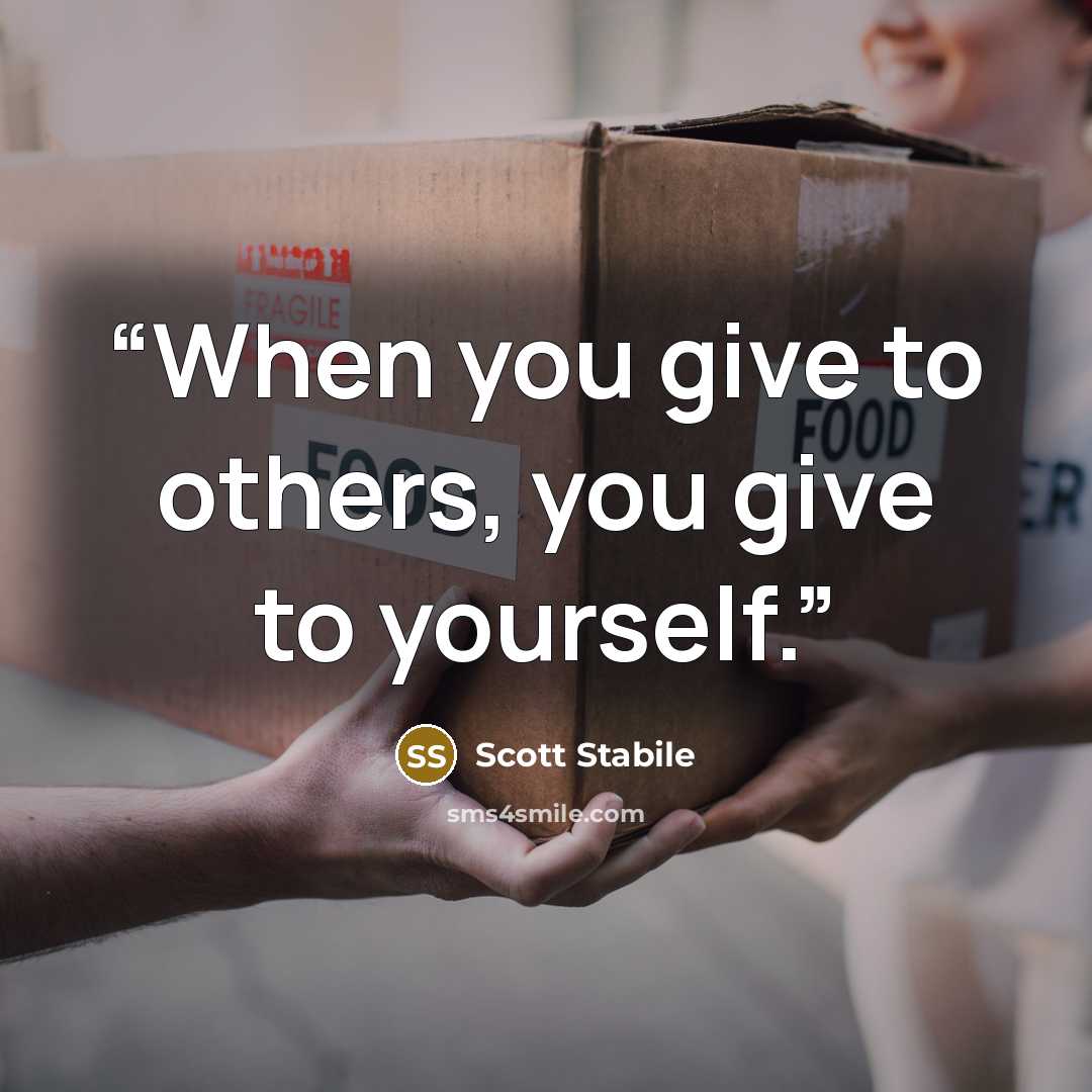 “When you give to others, you give to yourself.” quote by Scott Stabile