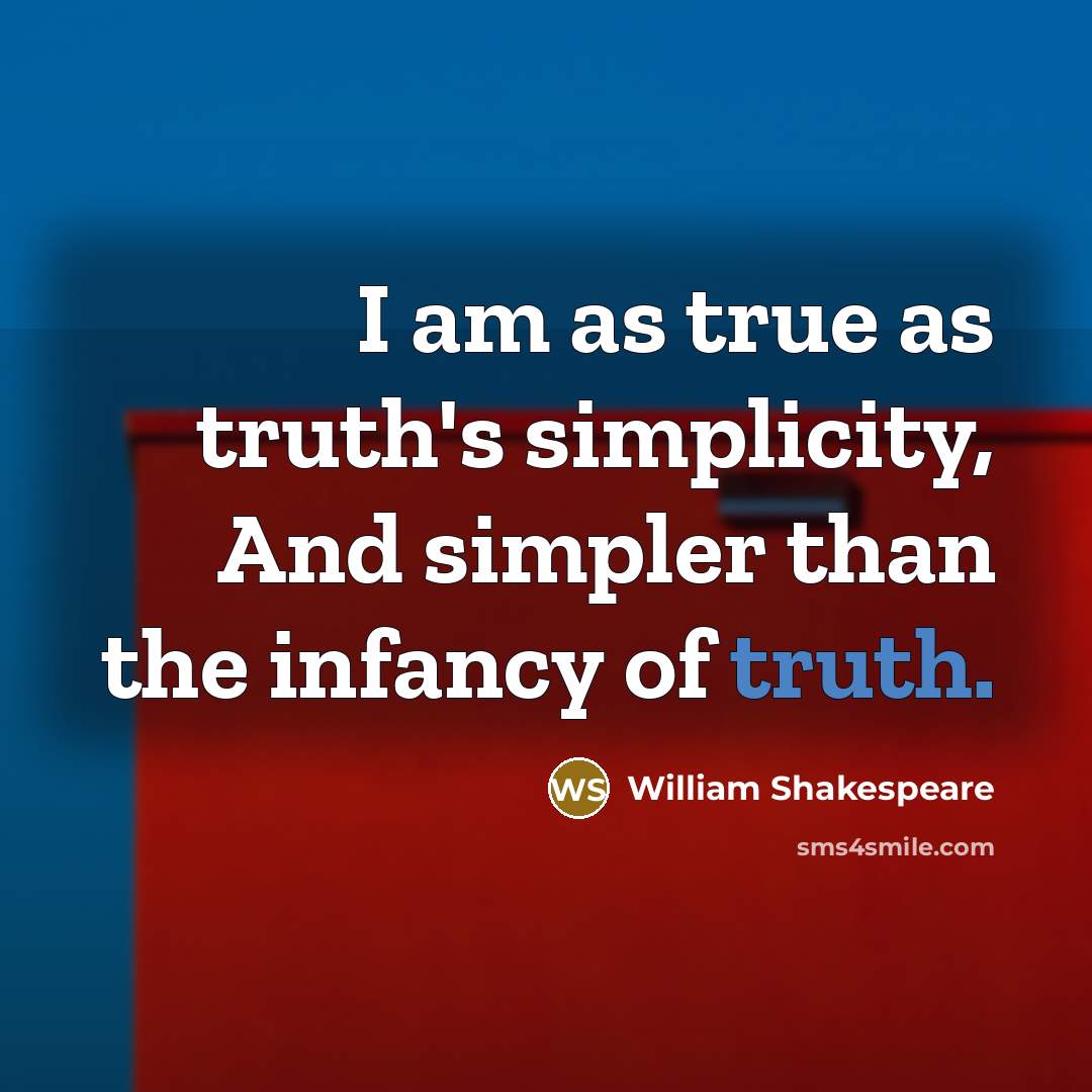 “I am as true as truth's simplicity, And simpler than the infancy of truth.” quote by William Shakespeare