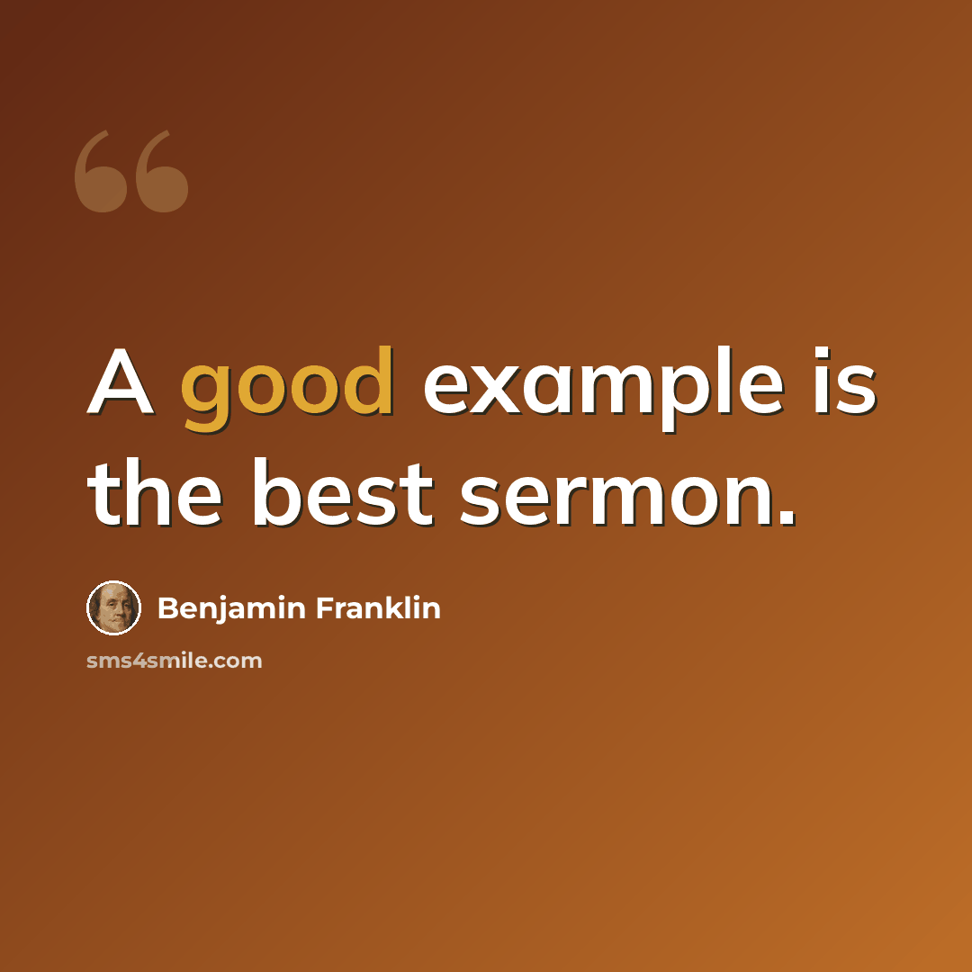 “A good example is the best sermon.” quote by Benjamin Franklin