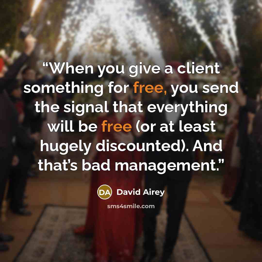 “When you give a client something for free, you send the signal that everything will be free (or at least hugely discounted). And that’s bad management.” quote by David Airey