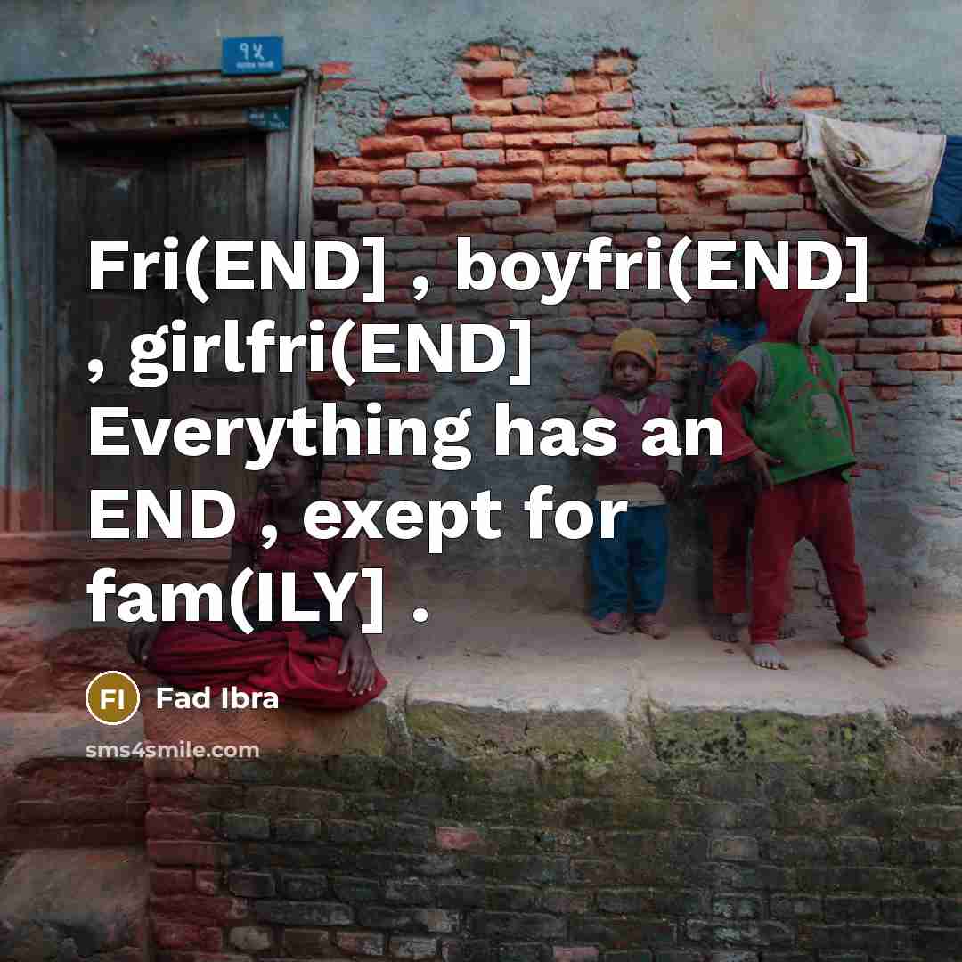 “Fri(END] , boyfri(END] , girlfri(END] Everything has an END , exept for fam(ILY] .” quote by Fad Ibra