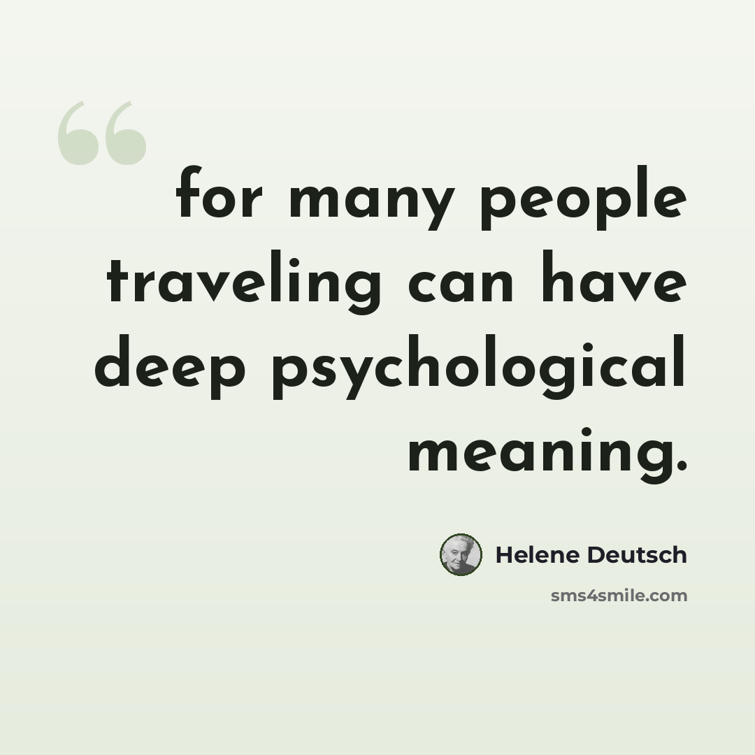 “for many people traveling can have deep psychological meaning.” quote by Helene Deutsch