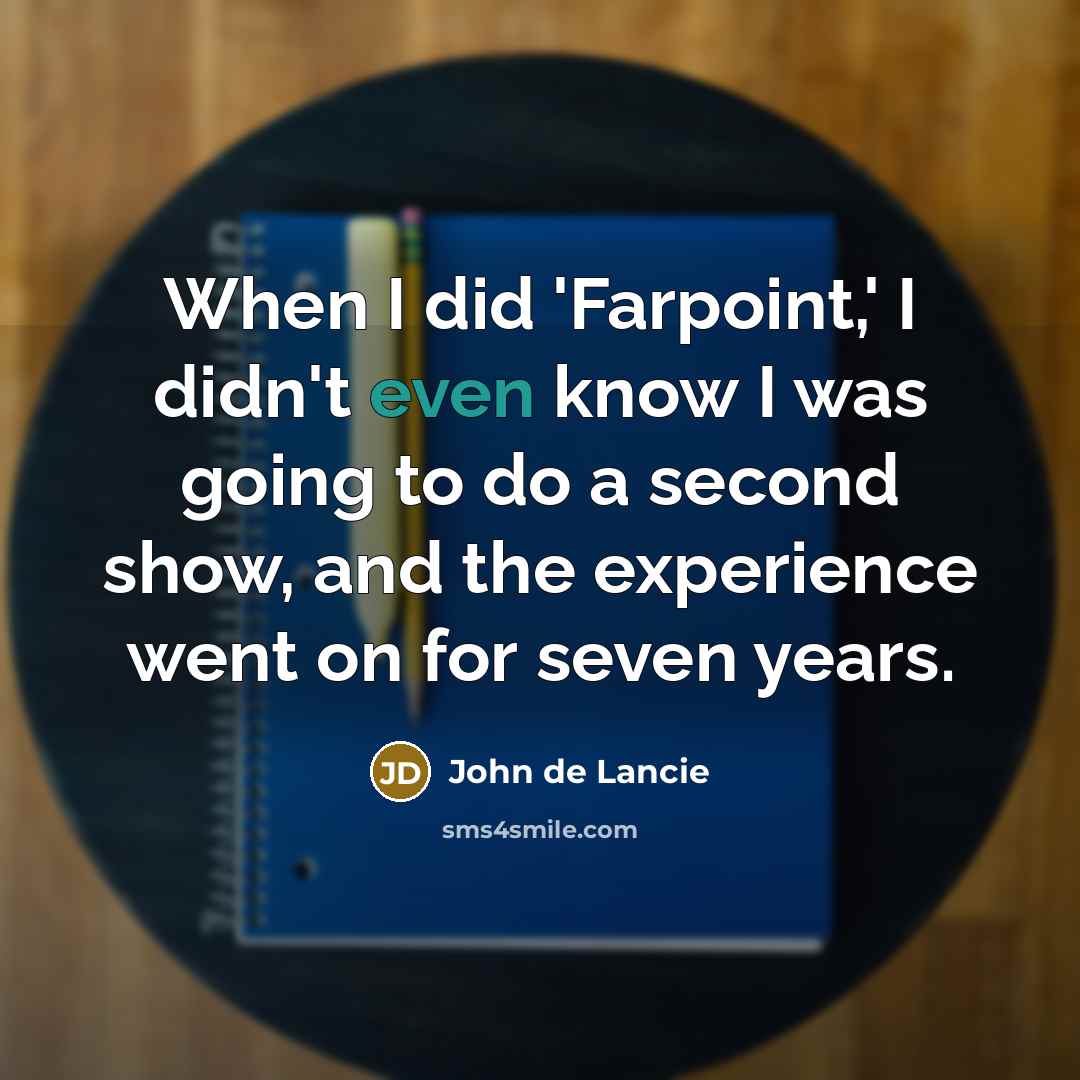 “When I did 'Farpoint,' I didn't even know I was going to do a second show, and the experience went on for seven years.” quote by John de Lancie