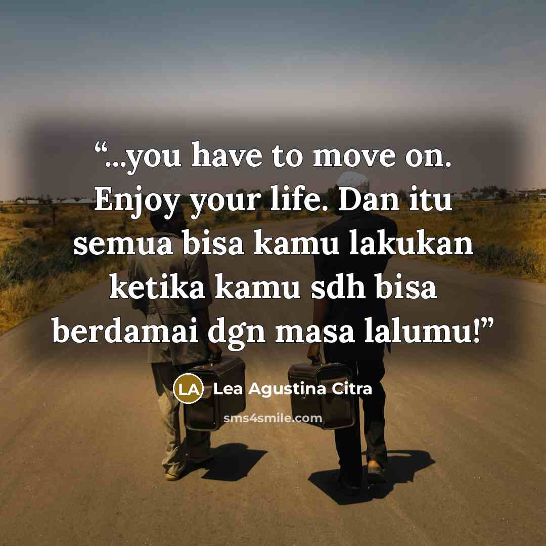 “...you have to move on. Enjoy your life. Dan itu semua bisa kamu lakukan ketika kamu sdh bisa berdamai dgn masa lalumu!” quote by Lea Agustina Citra