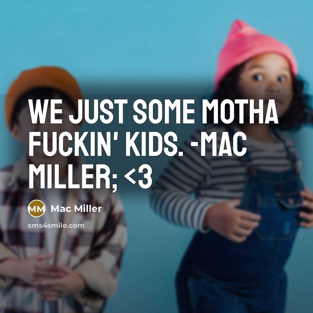 “We just some motha fuckin' kids. -Mac Miller;” quote by Mac Miller