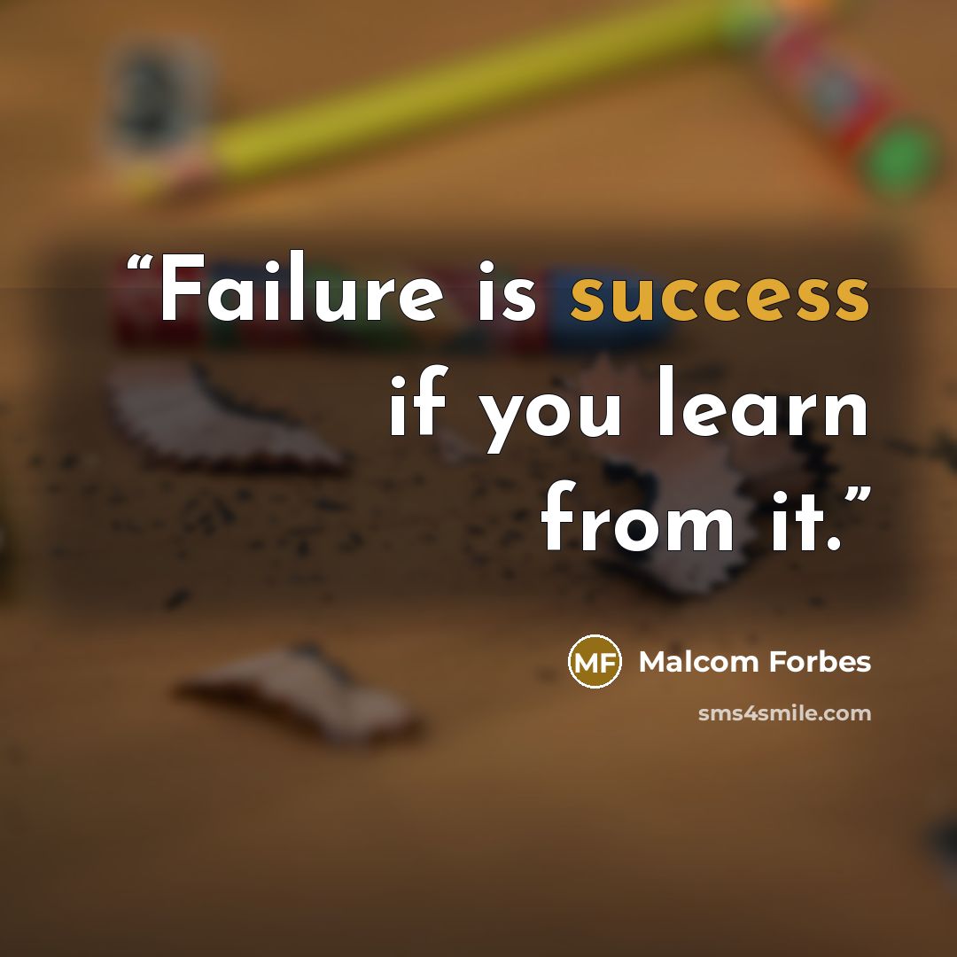 “Failure is success if you learn from it.” quote by Malcom Forbes