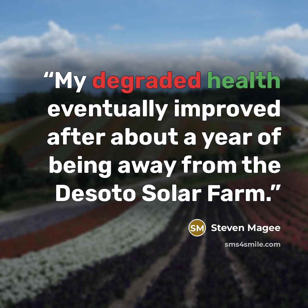 “My degraded health eventually improved after about a year of being away from the Desoto Solar Farm.” quote by Steven Magee